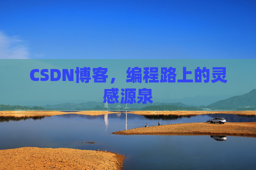 CSDN博客,编程路上的灵感源泉 CSDN博客,编程路上的灵感源泉